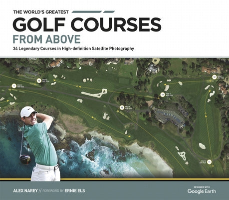 The World's Greatest Golf Courses from Above: The Greatest Courses in Satellite Photography by Narey, Alex