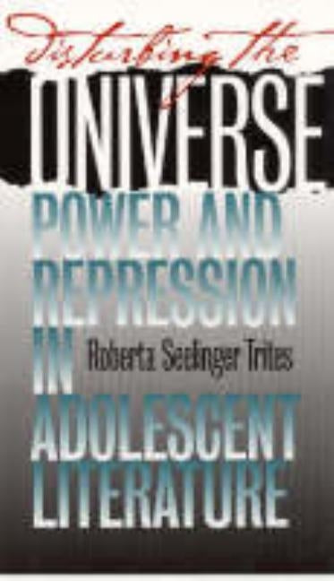 Disturbing the Universe: Power and Repression in Adolescent Literature by Trites, Roberta S.