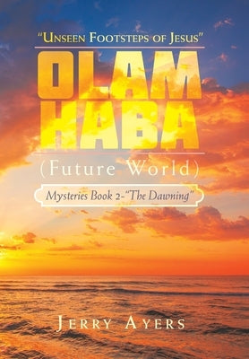 Olam Haba (Future World) Mysteries Book 2-"The Dawning": "Unseen Footsteps of Jesus" by Ayers, Jerry