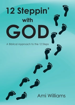 12 Steppin' with GOD: A Biblical Approach to the 12 Steps by Williams, Ami