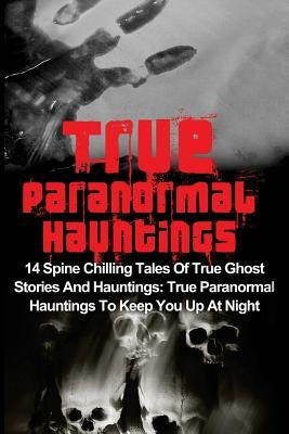 True Paranormal Hauntings: 14 Spine Chilling Tales Of True Ghost Stories And Hauntings: True Paranormal Hauntings To Keep You Up At Night by Hunter, Max Mason