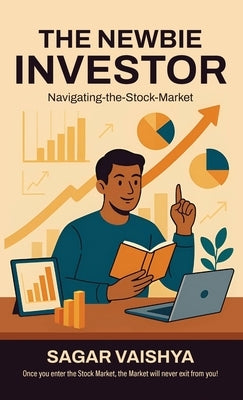 The Newbie Investor: Navigating-the-Stock-Market by Sagar Vaishya