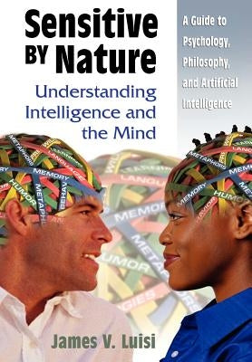 Sensitive by Nature: Understanding Intelligence and the Mind by Luisi, James V.