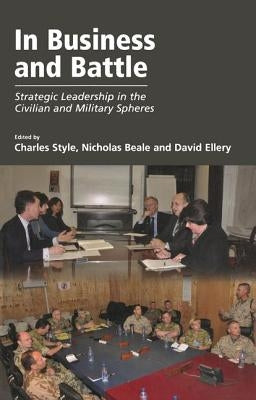 In Business and Battle: Strategic Leadership in the Civilian and Military Spheres by Beale, Nicholas