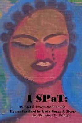 I Spat: Poems Inspired by God's Grace and Mercy by Bridges, Stephanie R.