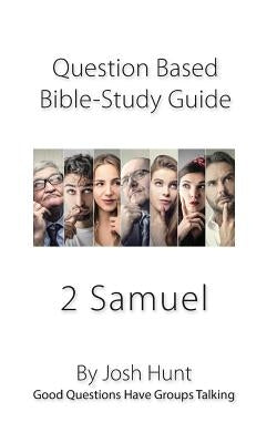 Question-based Bible Study Guide -- 2 Samuel: Good Questions Have Groups Talking by Hunt, Josh