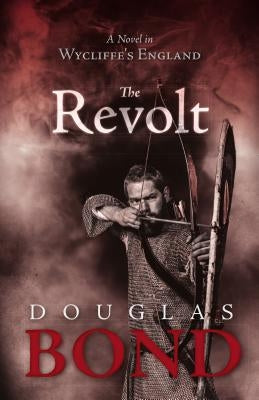 The Revolt: A Novel in Wycliffe's England by Bond, Douglas
