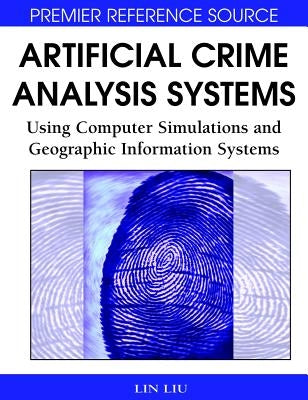 Artificial Crime Analysis Systems: Using Computer Simulations and Geographic Information Systems by Liu, Lin