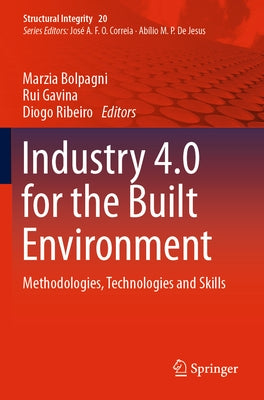 Industry 4.0 for the Built Environment: Methodologies, Technologies and Skills by Bolpagni, Marzia