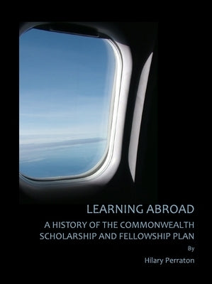 Learning Abroad: A History of the Commonwealth Scholarship and Fellowship Plan by Perraton, Hilary