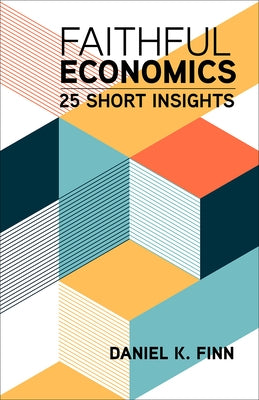 Faithful Economics: 25 Short Insights by Finn, Daniel K.