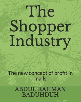 The Shopper Industry: The new concept of profit in malls by Baduhduh, Abdulrahman Muhammad