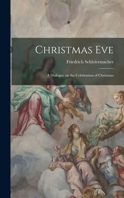 Christmas Eve: A Dialogue on the Celebration of Christmas by Schleiermacher, Friedrich