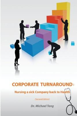 Corporate Turnaround: Nursing a sick company back to health (Second edition) by Teng, Michael