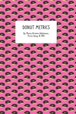 Donut Metrics: A Data-Focused Food-Rating Journal by Adelmann, Maria Kirsten