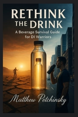 Rethink the Drink: A Beverage Survival Guide for DI Warriors by Petchinsky, Matthew