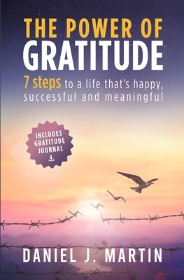 The power of gratitude: 7 steps to a happier, more successful and more meaningful life by Martin, Daniel J.