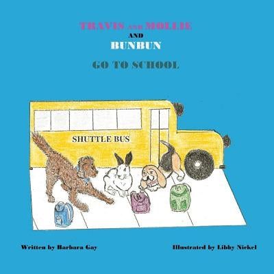 Travis and Mollie and BunBun Go To School by Nickel, Libby