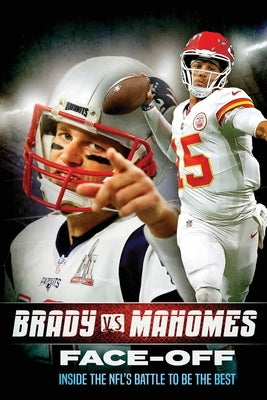 Tom Brady vs Patrick Mahomes: Face-Off: Inside the NFL's Battle To Be The Best by Lancing, Billy
