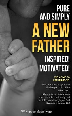 Pure and Simply a New Father Inspired! Motivated! by Njoroge-Mgbokwere, Rahab