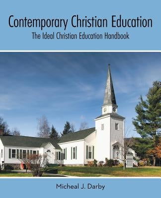 Contemporary Christian Education: The Ideal Christian Education Handbook by Darby, Micheal J.