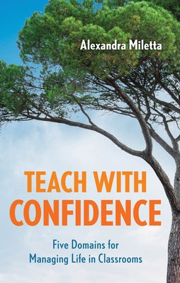 Teach with Confidence: Five Domains for Managing Life in Classrooms by Miletta, Alexandra