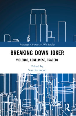 Breaking Down Joker: Violence, Loneliness, Tragedy by Redmond, Sean