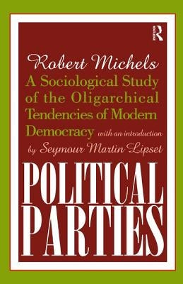 Political Parties: A Sociological Study of the Oligarchical Tendencies of Modern Democracy by Berger, Arthur Asa