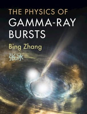 The Physics of Gamma-Ray Bursts by Zhang, Bing