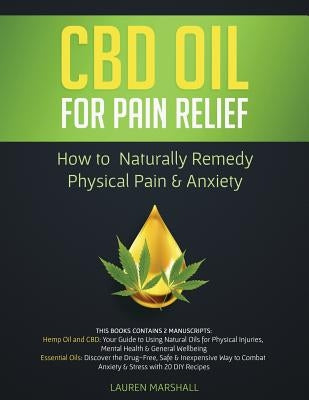 CBD Oil for Pain Relief: How To Naturally Remedy Physical Pain & Anxiety by Marshall, Lauren