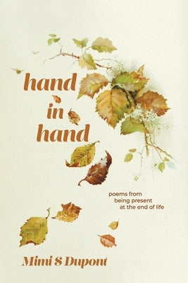 Hand In Hand: Poems From Being Present at the End of Life by DuPont, Mimi S.