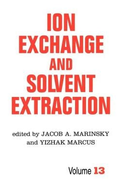 Ion Exchange and Solvent Extraction: A Series of Advances, Volume 13 by Marinsky, Jacob a.