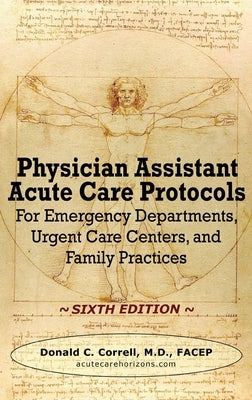 Physician Assistant Acute Care Protocols - SIXTH EDITION: For Emergency Departments, Urgent Care Centers, and Family Practices by Correll, Donald