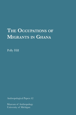 The Occupations of Migrants in Ghana: Volume 42 by Hill, Polly