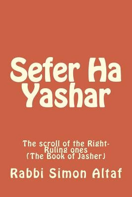 Sefer Ha Yashar: The scroll of the Right-Ruling ones by Altaf, Rabbi Simon