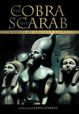 The Cobra and Scarab: A Novel of Ancient Egypt by Glenn Starkey