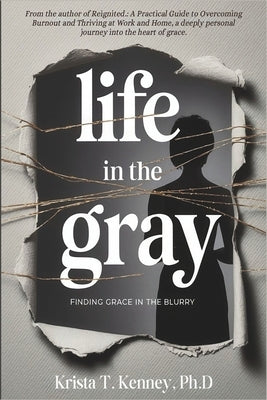 Life in the Gray: Finding Grace in the Blurry by Kenney, Krista