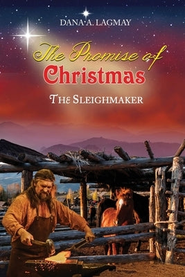 The Promise of Christmas: The Sleighmaker by Lagmay, Dana A.