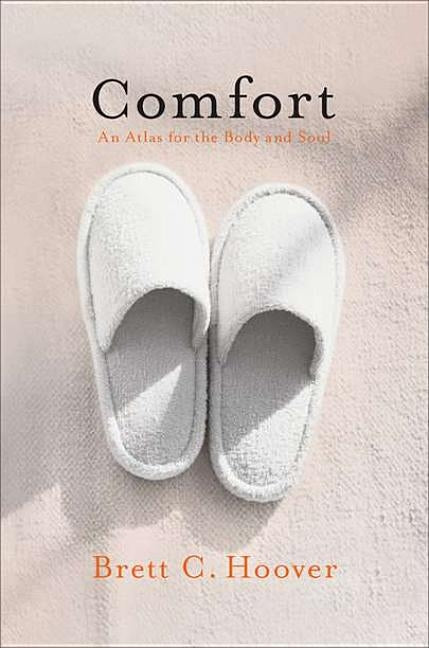 Comfort: An Atlas for the Body and Soul by Hoover, Brett C.