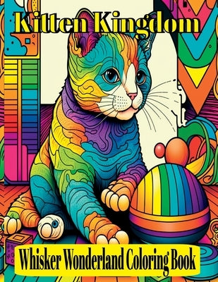 Kitten Kingdom: Whisker Wonderland Coloring Book: Explore The Kitten World Through Color by C, Toya