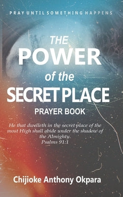 Push - The Power of the Secret Place Prayer Book: Pray Until Something Happens by Chijioke, Anthony