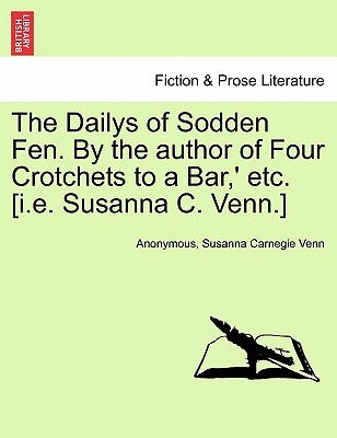 The Dailys of Sodden Fen. by the Author of Four Crotchets to a Bar, ' Etc. [I.E. Susanna C. Venn.] Vol. III by Anonymous
