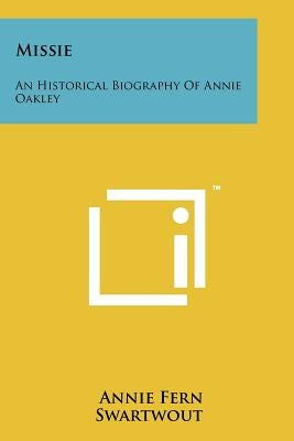 Missie: An Historical Biography Of Annie Oakley by Swartwout, Annie Fern