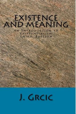 Existence and Meaning: An Introduction to Existentialism by Grcic, J.