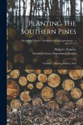 Planting the Southern Pines: Volume 1: Planting Policies, Seed; no.122: v.1 by Wakeley, Philip C. (Philip Carman) 1.