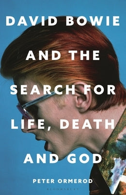 David Bowie and the Search for Life, Death and God: David Bowie and the Search for Life, Death and God by Ormerod, Peter