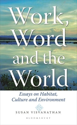 Work, Word and the World: Essays on Habitat, Culture and Environment by Visvanathan, Susan