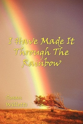 I Have Made It Through the Rainbow by Willetts, Susan