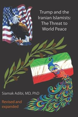 Trump and the Iranian Islamists: The Threat to World Peace by Adibi MD, Siamak a.