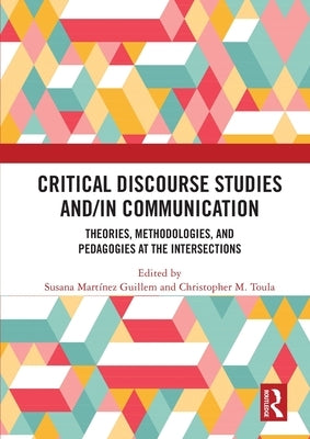 Critical Discourse Studies and/in Communication: Theories, Methodologies, and Pedagogies at the Intersections by Mart?ez Guillem, Susana